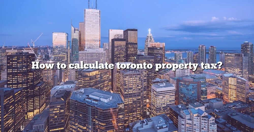 How To Calculate Toronto Property Tax? [The Right Answer] 2022 TraveliZta