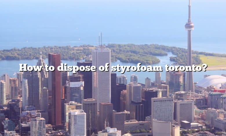 How to dispose of styrofoam toronto?