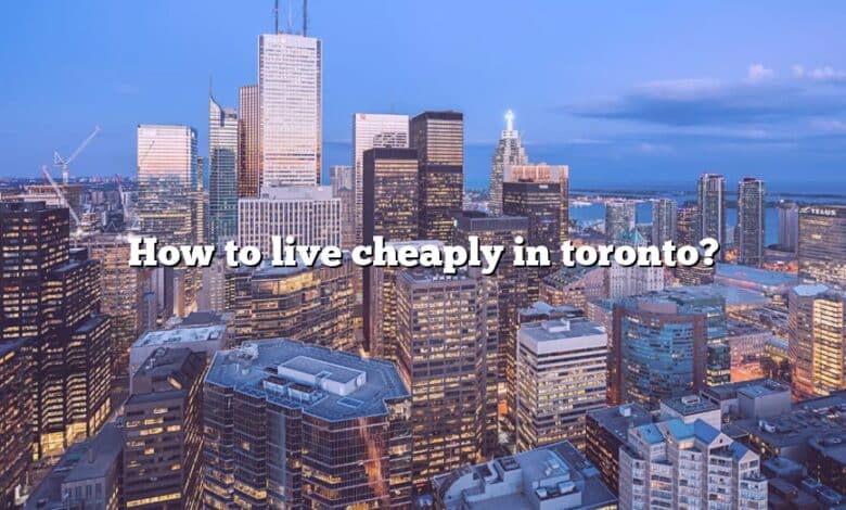 How to live cheaply in toronto?