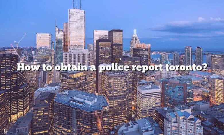 How To Obtain A Police Report Toronto The Right Answer 2022 TraveliZta