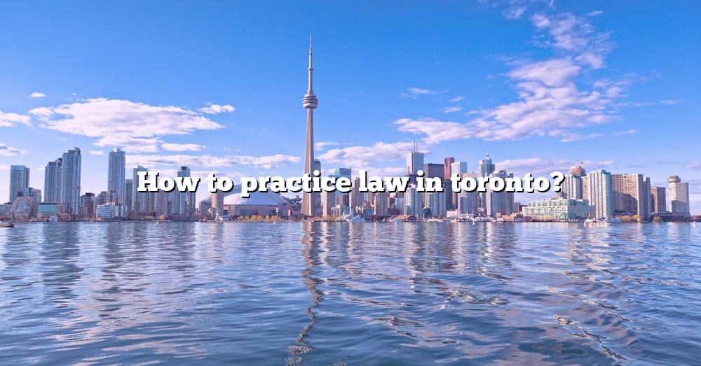 how-to-practice-law-in-toronto-the-right-answer-2022-travelizta