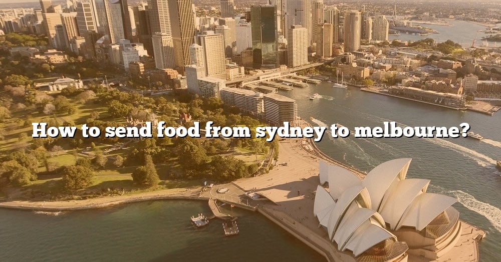 how-to-send-food-from-sydney-to-melbourne-the-right-answer-2022