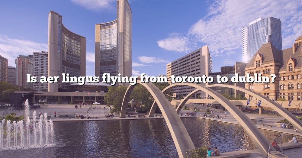 is-aer-lingus-flying-from-toronto-to-dublin-the-right-answer-2022