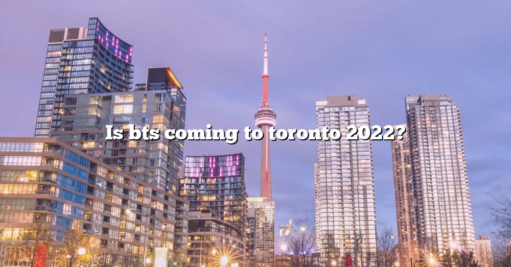 is-bts-coming-to-toronto-2022-the-right-answer-2022-travelizta