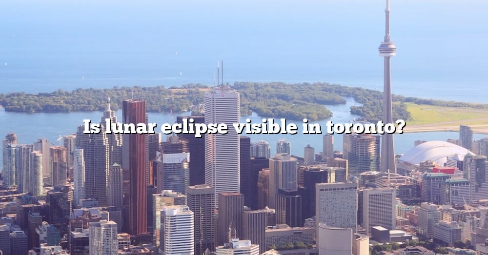 is-lunar-eclipse-visible-in-toronto-the-right-answer-2022-travelizta