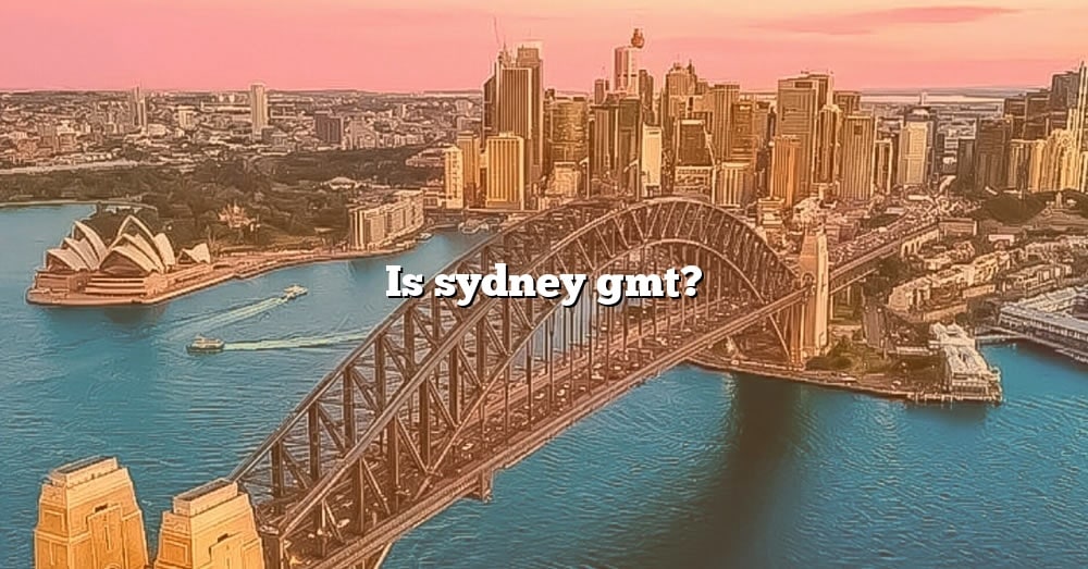 is-sydney-gmt-the-right-answer-2022-travelizta