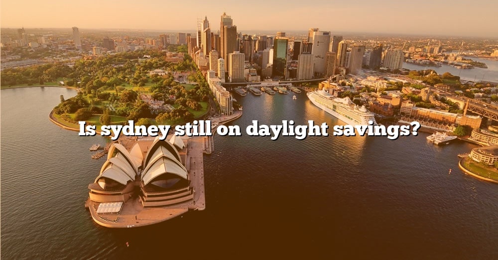 is-sydney-still-on-daylight-savings-the-right-answer-2022-travelizta