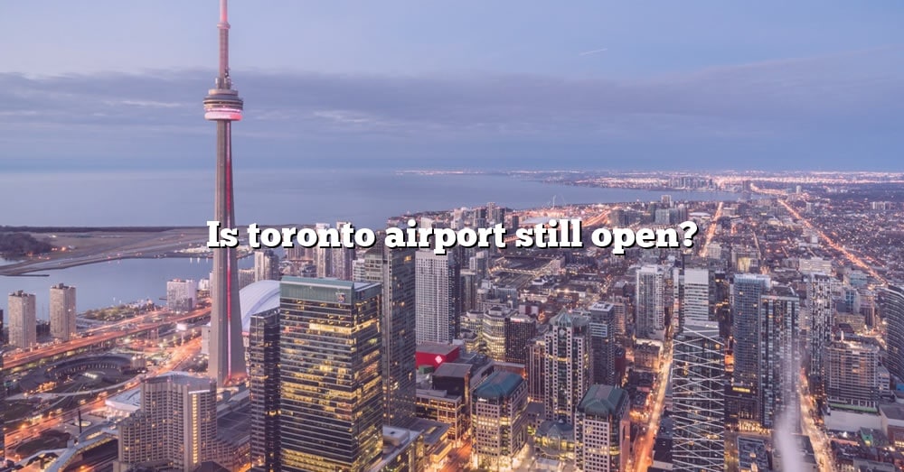 is-toronto-airport-still-open-the-right-answer-2022-travelizta