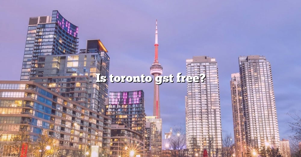 is-toronto-gst-free-the-right-answer-2022-travelizta