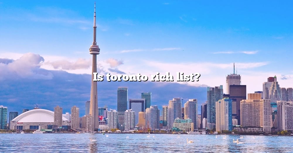 is-toronto-rich-list-the-right-answer-2022-travelizta