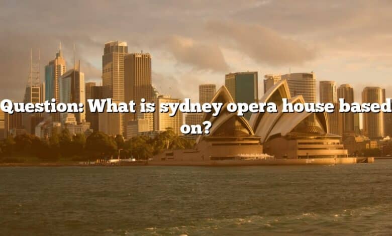 Question: What is sydney opera house based on?