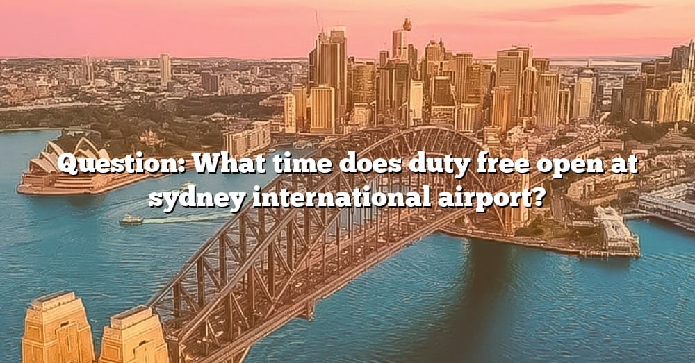 question-what-time-does-duty-free-open-at-sydney-international-airport