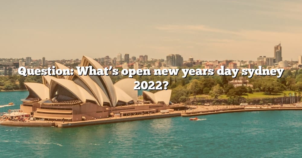 Question What's Open New Years Day Sydney 2022? [The Right Answer