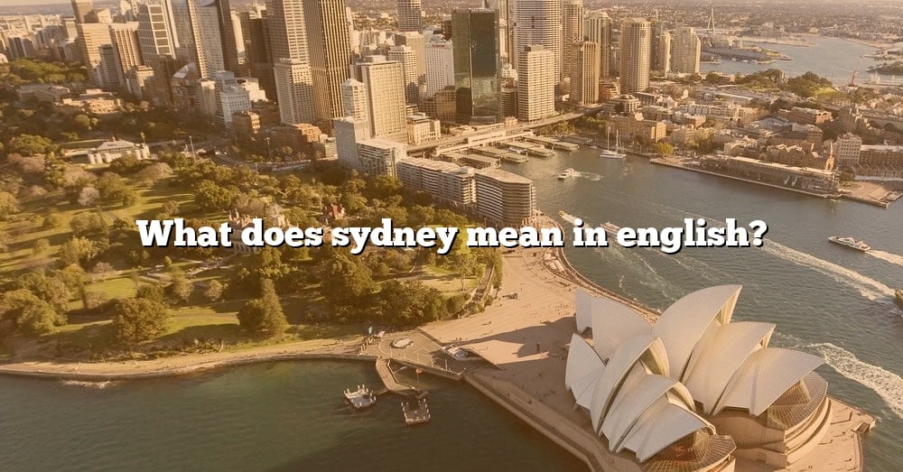 what-does-sydney-mean-in-english-the-right-answer-2022-travelizta