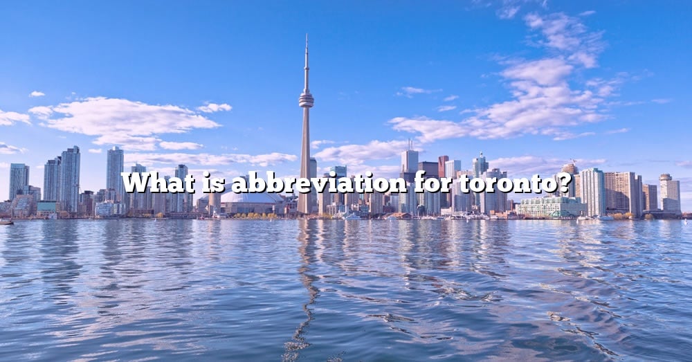 what-is-abbreviation-for-toronto-the-right-answer-2022-travelizta