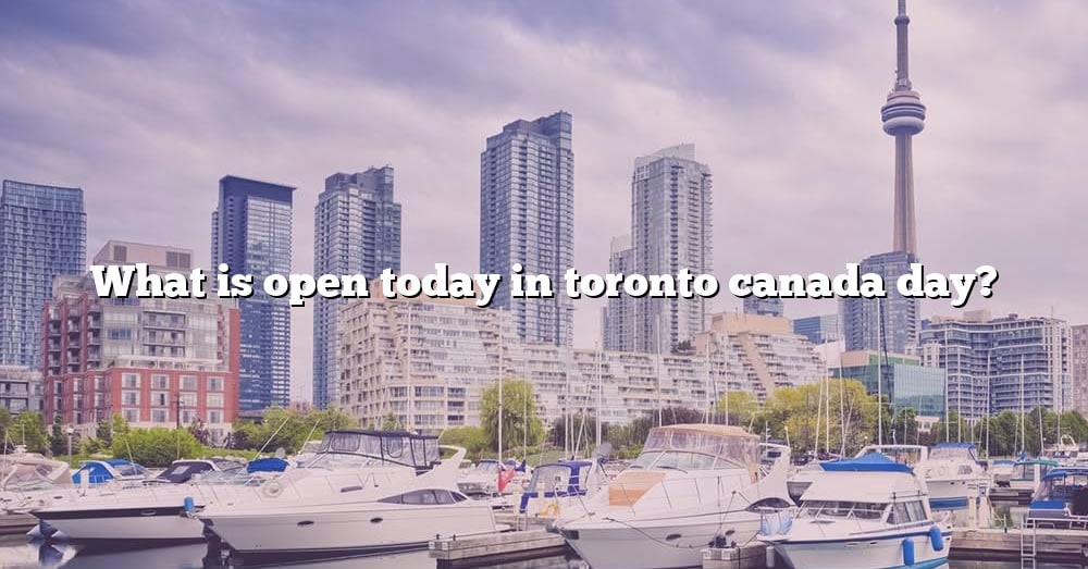 what-is-open-today-in-toronto-canada-day-the-right-answer-2022