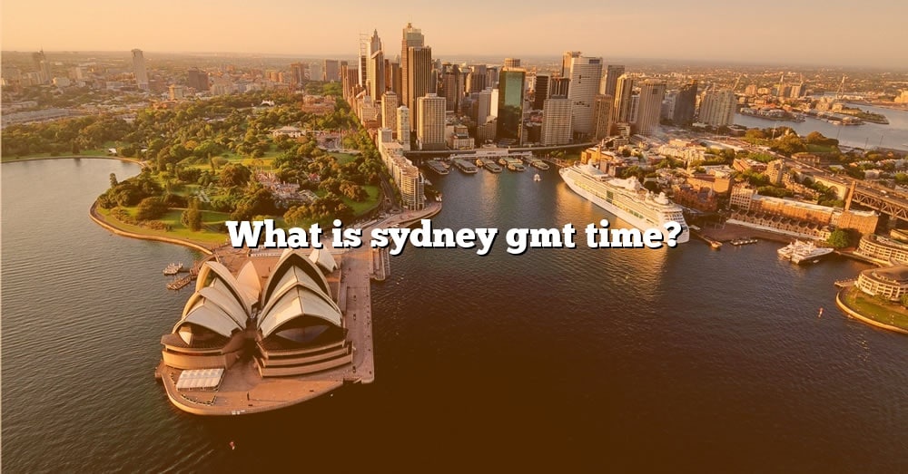 what-is-sydney-gmt-time-the-right-answer-2022-travelizta