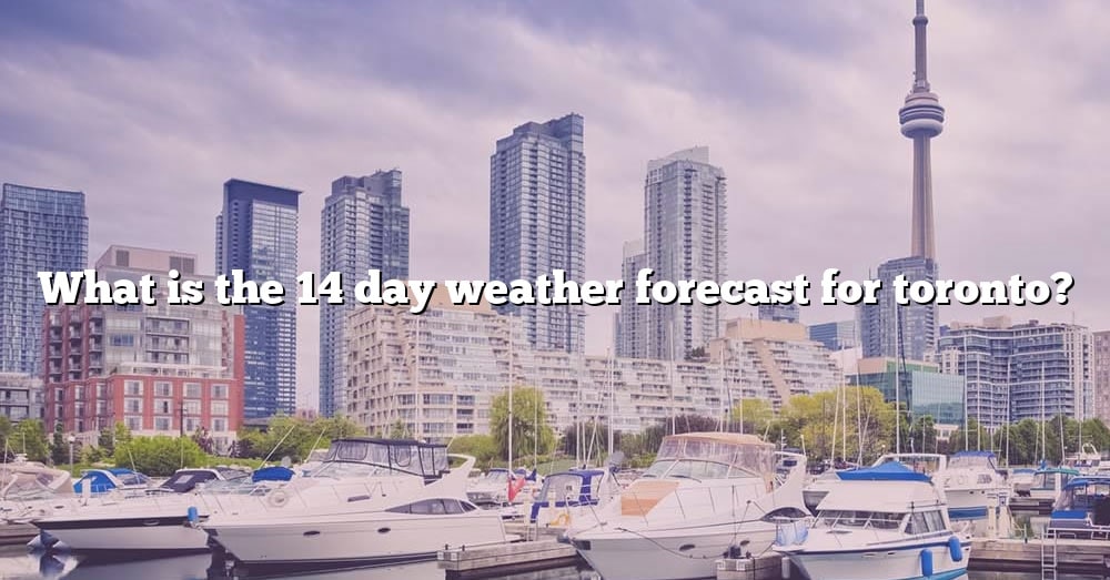 What Is The 14 Day Weather Forecast For Toronto? [The Right Answer ...