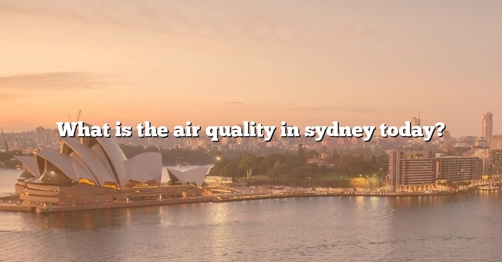 what-is-the-air-quality-in-sydney-today-the-right-answer-2022