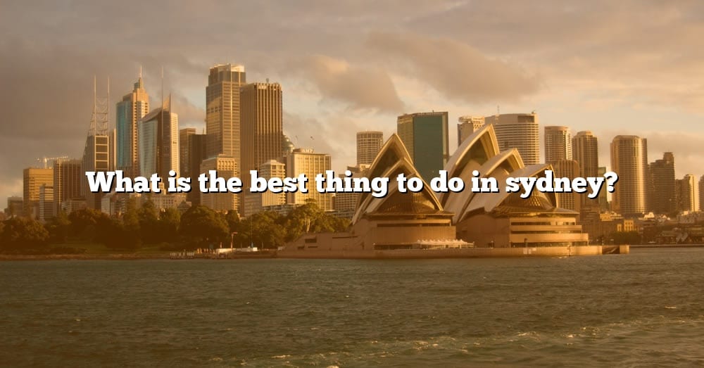 what-is-the-best-thing-to-do-in-sydney-the-right-answer-2022