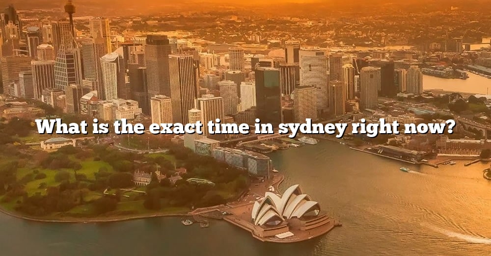 what-is-the-exact-time-in-sydney-right-now-the-right-answer-2022