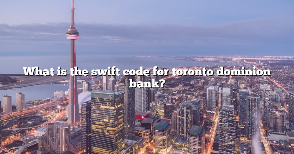 what-is-the-swift-code-for-toronto-dominion-bank-the-right-answer