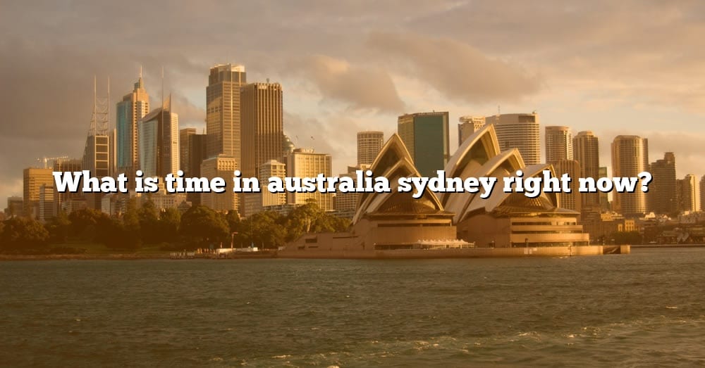 what-is-time-in-australia-sydney-right-now-the-right-answer-2022