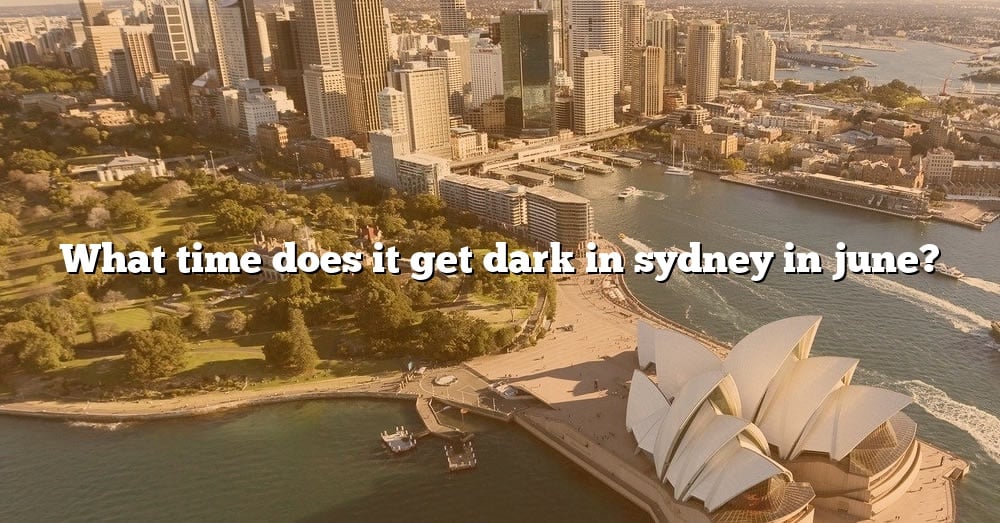 what-time-does-it-get-dark-in-sydney-in-june-the-right-answer-2022