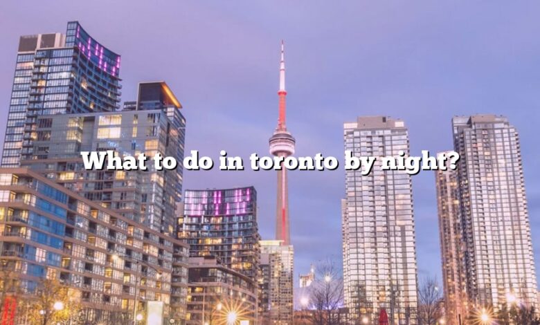 What to do in toronto by night?