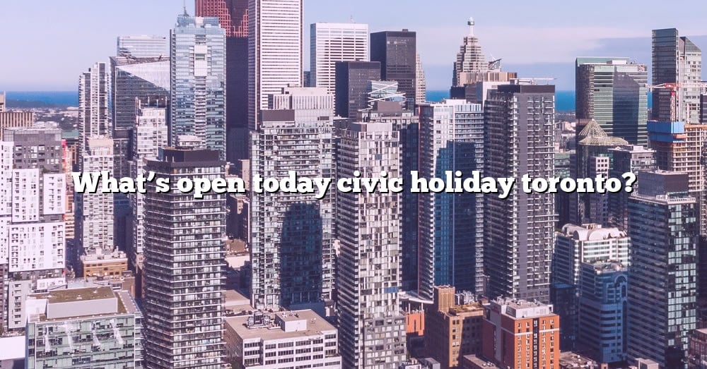 What's Open Today Civic Holiday Toronto? [The Right Answer] 2022
