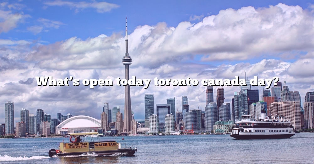 What's Open Today Toronto Canada Day? [The Right Answer] 2022 TraveliZta