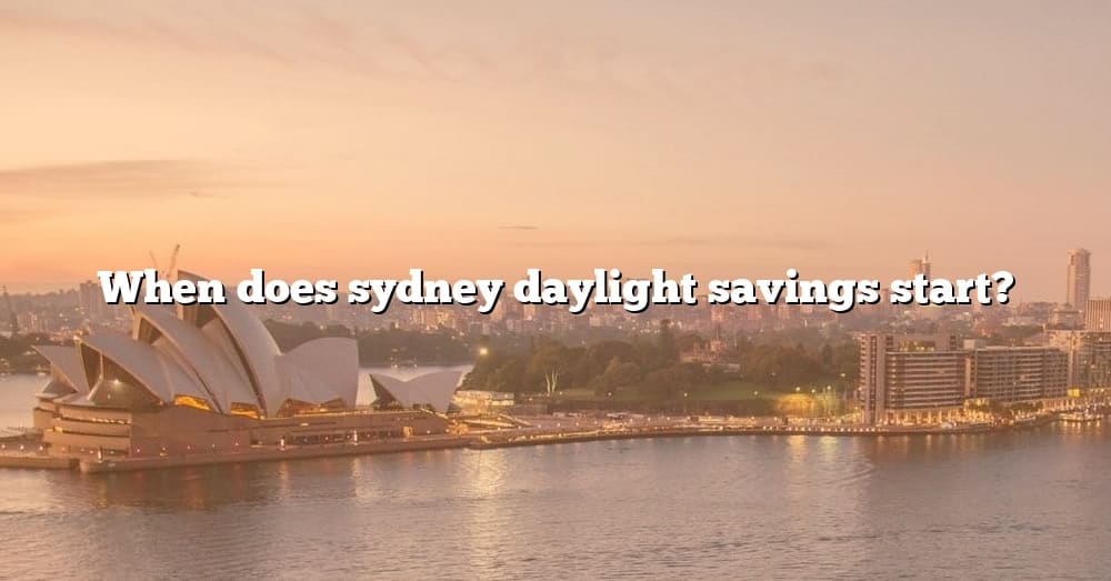 When Does Sydney Daylight Savings Start? [The Right Answer] 2022 TraveliZta