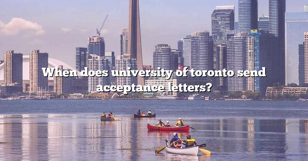 When Does University Of Toronto Send Acceptance Letters? [The Right