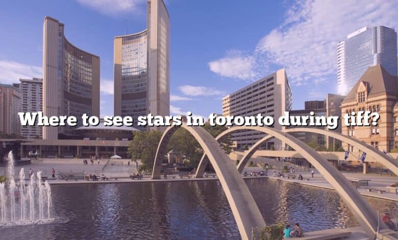 Where to see stars in toronto during tiff?