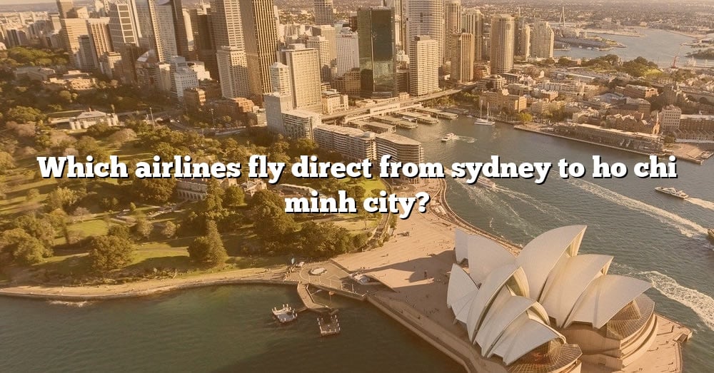 Which Airlines Fly Direct From Sydney To Ho Chi Minh City The Right 