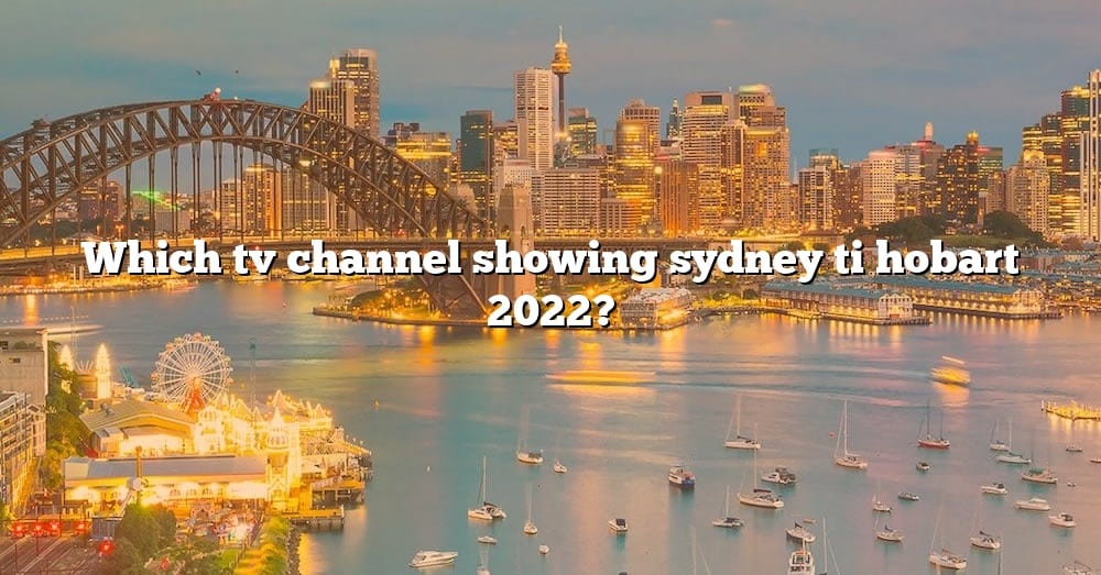 Which Tv Channel Showing Sydney Ti Hobart 2022? [The Right Answer] 2022