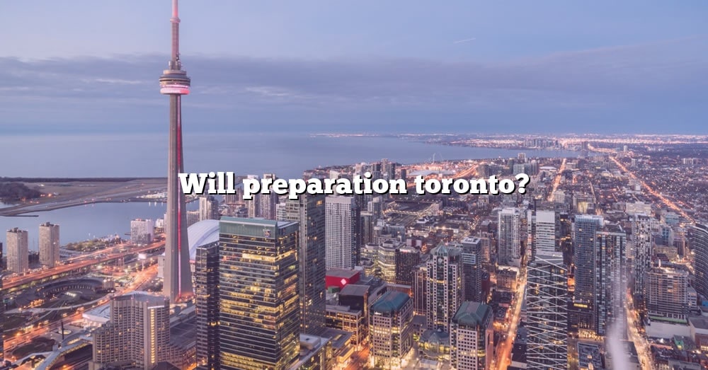 Will Preparation Toronto The Right Answer 2022 TraveliZta