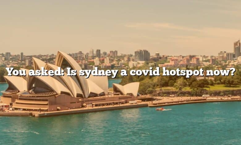 You asked: Is sydney a covid hotspot now?