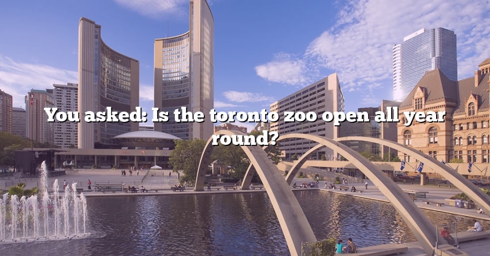 You Asked: Is The Toronto Zoo Open All Year Round? [The Right Answer