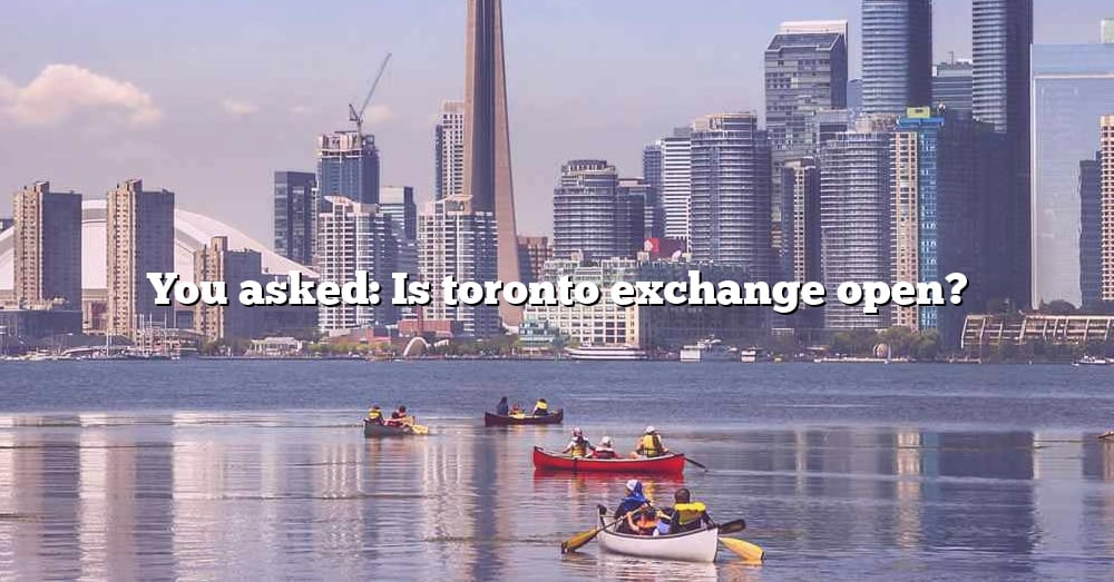 you-asked-is-toronto-exchange-open-the-right-answer-2022-travelizta