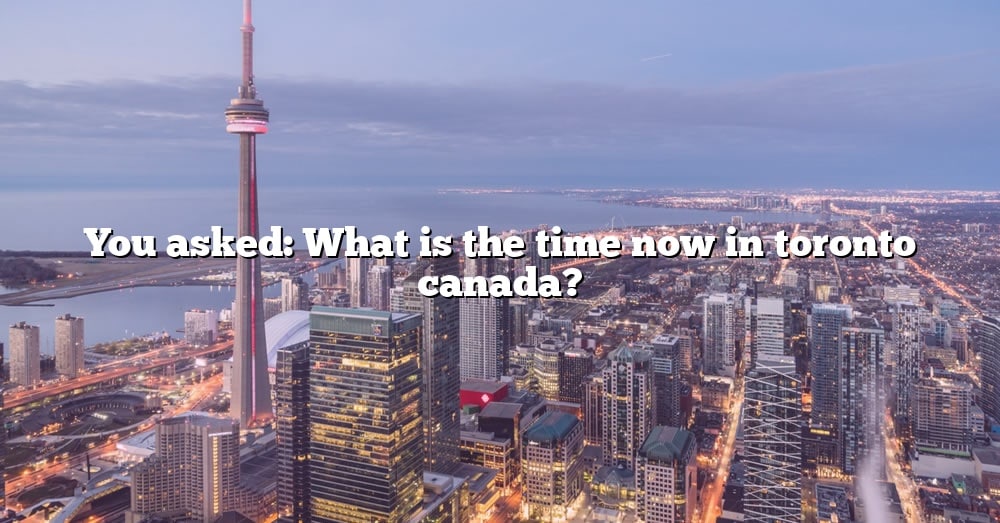 you-asked-what-is-the-time-now-in-toronto-canada-the-right-answer