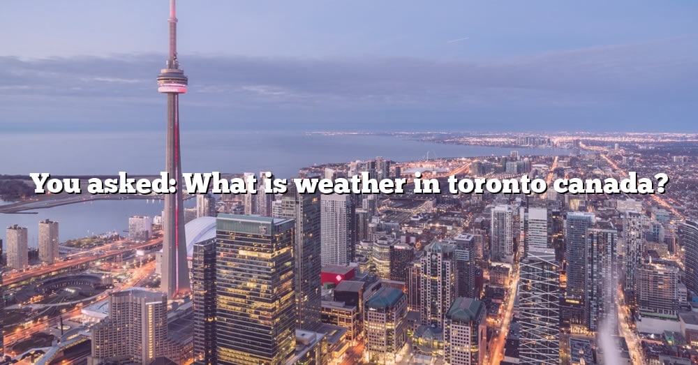 You Asked: What Is Weather In Toronto Canada? [The Right Answer] 2022 ...