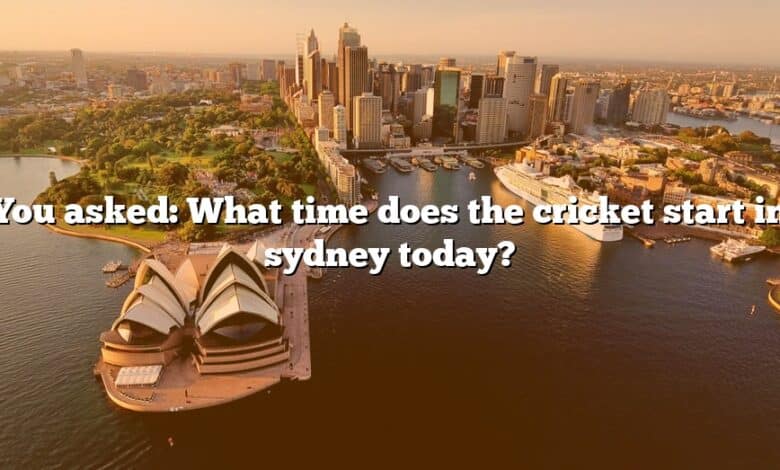 You asked: What time does the cricket start in sydney today?